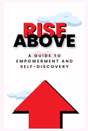 Rise Above: A Guide to Empowerment and Self-Discovery