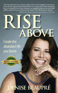 Rise Above: Create the Abundant Life You Desire