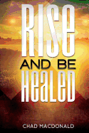 Rise and Be Healed: Receiving Healing and Deliverance