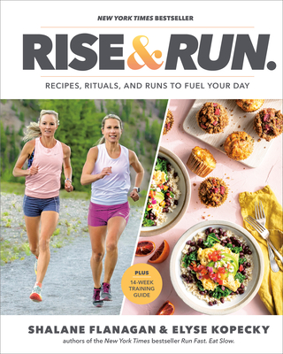 Rise and Run: Recipes, Rituals and Runs to Fuel Your Day: A Cookbook - Flanagan, Shalane, and Kopecky, Elyse