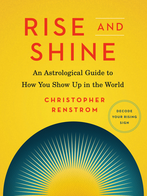 Rise and Shine: An Astrological Guide to How You Show Up in the World - Renstrom, Christopher