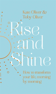 Rise and Shine: How to transform your life, morning by morning