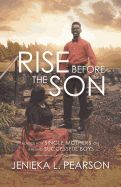 Rise Before the Son: Advice for Single Mothers on Raising Successful Boys