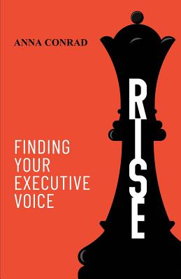 Rise: Finding Your Executive Voice - Conrad, Anna