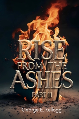 Rise from the Ashes, Part II - E Kellogg, George