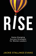 Rise: Game-Changing Success Strategies for Women Leaders