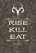 RISE KILL EAT Acts 10: 13 notebook: A 6x9 college ruled bible verse gift journal for Christian Deer Hunters