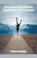 Rise: Mastering Confidence, Mindfulness, And Self-Esteem