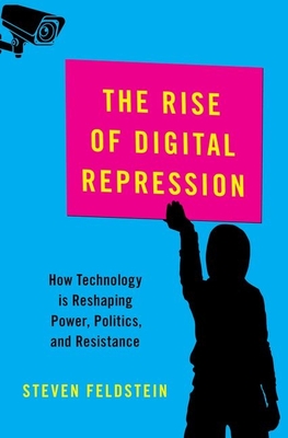 Rise of Digital Repression: How Technology Is Reshaping Power, Politics, and Resistance - Feldstein, Steven