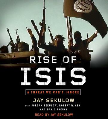 Rise of Isis: A Threat We Can't Ignore - Sekulow, Jay (Read by), and Sekulow, Jordan, and Ash, Robert W