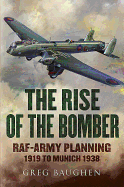 Rise of the Bomber: Raf-Army Planning 1919 to Munich 1938