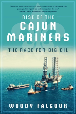 Rise of the Cajun Mariners: The Race for Big Oil - Falgoux, Woody