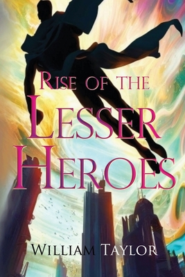 Rise of the Lesser Heroes - Taylor, William