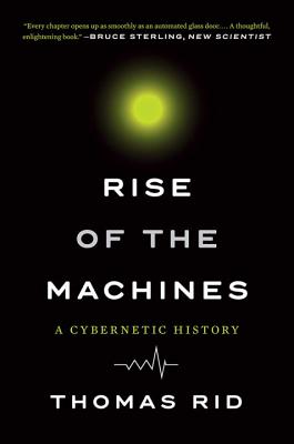 Rise of the Machines: A Cybernetic History - Rid, Thomas