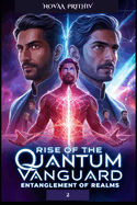 Rise of the Quantum Vanguard - Entanglement of Realms: Science Fiction, Superhero Thriller, Five-Part Epic Novel, Quantum Vanguard series