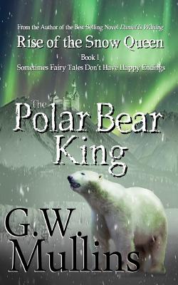 Rise Of The Snow Queen Book One: The Polar Bear King - Mullins, G W