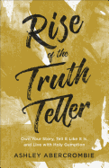 Rise of the Truth Teller: Own Your Story, Tell It Like It Is, and Live with Holy Gumption
