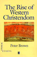 Rise of Western Christendom - Brown, Peter, Dr.