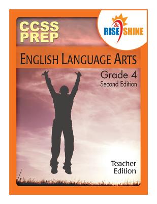 Rise & Shine Ccss Prep Grade 4 English Language Arts Teacher Edition - Lyons, Mark a, and Kantrowitz, Jonathan D, and Williams, Sarah M