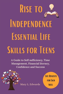 Rise to Independence Essential Life Skills for Teens: A Guide to Self sufficiency, Time Management, Financial literacy, Confidence and Success - Edwards, Mary L