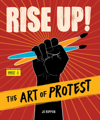 Rise Up! the Art of Protest - Rippon, Jo, and Copeny, Mari (Foreword by)