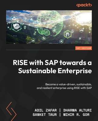 RISE with SAP towards a Sustainable Enterprise: Become a value-driven, sustainable, and resilient enterprise using RISE with SAP - Zafar, Adil, and Alturi, Dharma, and Taur, Sanket