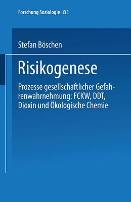 Risikogenese: Prozesse Gesellschaftlicher Gefahrenwahrnehmung: Fckw, DDT, Dioxin Und Okologische Chemie - Bschen, Stefan