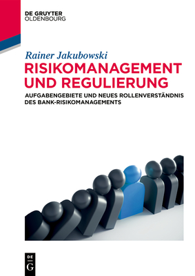 Risikomanagement Und Regulierung: Aufgabengebiete Und Neues Rollenverst?ndnis Des Bank-Risikomanagements - Jakubowski, Rainer