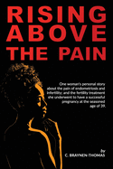 Rising above the Pain: One woman's personal story about the pain of endometriosis and infertility.