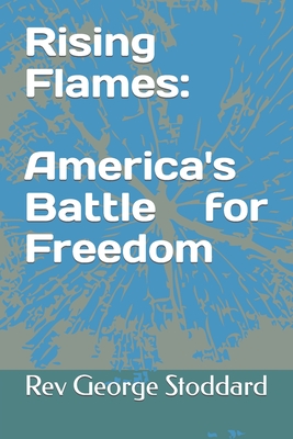 Rising Flames: America's Battle for Freedom - Stoddard, George, Rev.