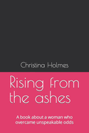 Rising from the ashes: A book about a woman who overcame unspeakable odds