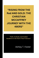 "RISING FROM THE Red AND GOLD: THE CHRISTIAN MCCAFFREY JOURNEY WITH THE 49ERS" "Faith, Fortitude, and Football Excellence in the Heart of San Francisco"
