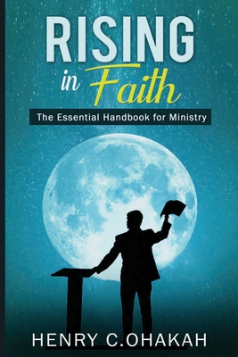 Rising in Faith: The Essential Handbook for Ministry - Ohakah, Henry C