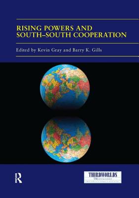 Rising Powers and South-South Cooperation - Gray, Kevin (Editor), and Gills, Barry (Editor)