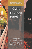 Rising Stronger Series(tm): : Loving and Essential Paths to Healing After Losing a Child(TM)