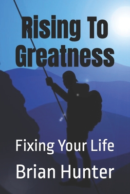 Rising To Greatness: Fixing Your Life - Hunter, Brian