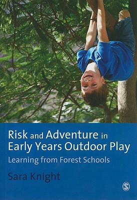 Risk & Adventure in Early Years Outdoor Play: Learning from Forest Schools - Knight, Sara