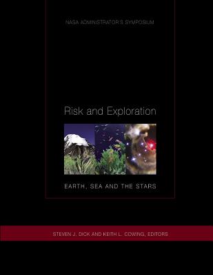 Risk and Exploration: Earth, Sea and Stars: NASA Administrators Symposium - Cowling, Keith L, and Dick, Steven J