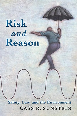 Risk and Reason: Safety, Law, and the Environment - Sunstein, Cass R