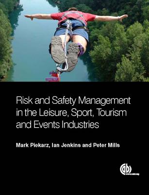 Risk and Safety Management in the Leisure, Events, Tourism and Sports Industries - Piekarz, Mark, and Jenkins, Ian, and Mills, Peter