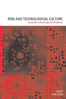 Risk and Technological Culture: Towards a Sociology of Virulence - Van Loon, Joost, Dr.