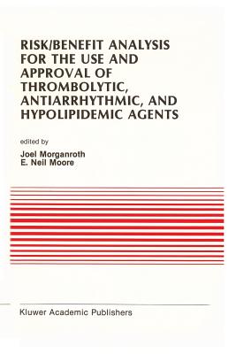 Risk/Benefit Analysis for the Use and Approval of Thrombolytic, Antiarrhythmic, and Hypolipidemic Agents: Proceedings of the Ninth Annual Symposium on New Drugs & Devices, October 27 & 28, 1988 - Morganroth, J (Editor), and Moore, E Neil (Editor)