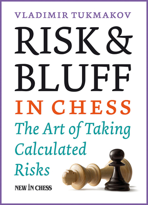 Risk & Bluff in Chess: The Art of Taking Calculated Risks - Tukmakov, Vladimir