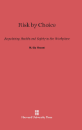 Risk by Choice: Regulating Health and Safety in the Workplace - Viscusi, W Kip