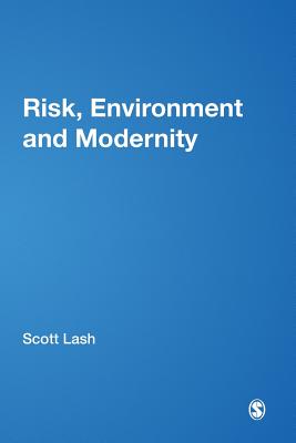 Risk, Environment and Modernity: Towards a New Ecology - Lash, Scott M (Editor), and Szerszynski, Bronislaw, Mr. (Editor), and Wynne, Brian, Professor (Editor)