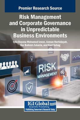 Risk Management and Corporate Governance in Unpredictable Business Environments - Mohamed Izwan, Iylia Dayana (Editor), and Norhidayah, Azman (Editor), and Zakaria, Nor Balkish (Editor)