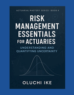 Risk Management Essentials for Actuaries: Understanding and Quantifying Uncertainty