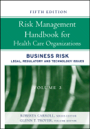 Risk Management Handbook for Health Care Organizations, Business Risk: Legal, Regulatory & Technology Issues - Carroll, Roberta (Editor), and Troyer, Glenn T, and Mgt, American Society for Healthcare Risk (Editor)