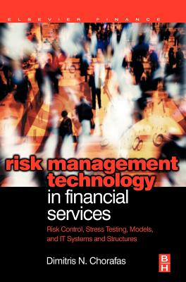 Risk Management Technology in Financial Services: Risk Control, Stress Testing, Models, and It Systems and Structures - Chorafas, Dimitris N, Professor