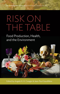 Risk on the Table: Food Production, Health, and the Environment - Creager, Angela N H (Editor), and Gaudillire, Jean-Paul (Editor)